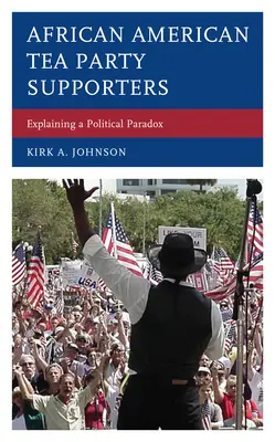 Afroamerickí podporovatelia Tea Party: Vysvetlenie politického paradoxu - African American Tea Party Supporters: Explaining a Political Paradox