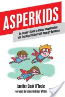 Asperkids: Aspergerov syndróm: Príručka pre zasvätených, ako milovať, pochopiť a učiť deti s Aspergerovým syndrómom - Asperkids: An Insider's Guide to Loving, Understanding and Teaching Children with Asperger Syndrome
