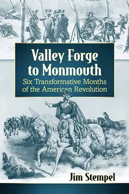 Od Valley Forge po Monmouth: Šesť prelomových mesiacov americkej revolúcie - Valley Forge to Monmouth: Six Transformative Months of the American Revolution