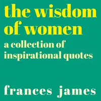 Múdrosť žien - zbierka inšpiratívnych citátov - Wisdom of Women - A Collection of Inspirational Quotes