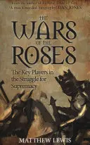 Vojny ruží: Kľúčoví hráči v boji o nadvládu - The Wars of the Roses: The Key Players in the Struggle for Supremacy