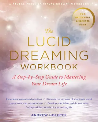 Pracovný zošit o lucidnom snívaní: Sprievodca krok za krokom na zvládnutie vášho vysnívaného života - The Lucid Dreaming Workbook: A Step-By-Step Guide to Mastering Your Dream Life