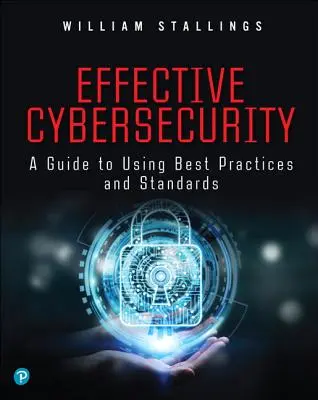 Efektívna kybernetická bezpečnosť: Sprievodca používaním osvedčených postupov a štandardov - Effective Cybersecurity: A Guide to Using Best Practices and Standards