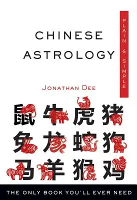 Čínska astrológia jednoducho a zrozumiteľne: Jediná kniha, ktorú budete potrebovať - Chinese Astrology Plain & Simple: The Only Book You'll Ever Need