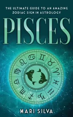 Ryby: Vydajte sa na cestu k úžasnému znameniu zverokruhu v astrológii - Pisces: The Ultimate Guide to an Amazing Zodiac Sign in Astrology
