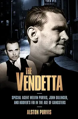 Vendeta: Zvláštny agent Melvin Purvis, John Dillinger a Hooverova FBI v ére gangstrov - The Vendetta: Special Agent Melvin Purvis, John Dillinger, and Hoover's FBI in the Age of Gangsters