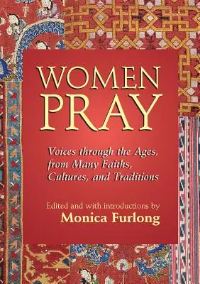 Ženy sa modlia: Hlasy mnohých náboženstiev, kultúr a tradícií v priebehu vekov - Women Pray: Voices Through the Ages, from Many Faiths, Cultures, and Traditions