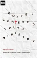 Služba mládeže zameraná na evanjelium: Praktická príručka - Gospel-Centered Youth Ministry: A Practical Guide