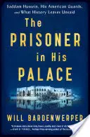 Väzeň vo svojom paláci: Saddám Husajn, jeho americkí strážcovia a to, čo história nepovedala - The Prisoner in His Palace: Saddam Hussein, His American Guards, and What History Leaves Unsaid