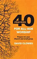 40 modlitieb pre všetky vekové kategórie - modlitby pre váš kostol a malú skupinu - 40 Prayers for All-Age Worship - Prayers for your Church and small group