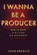 Chcem byť producentom: Ako zarobiť na Broadwayi... alebo sa nechať zabiť - I Wanna Be a Producer: How to Make a Killing on Broadway...or Get Killed