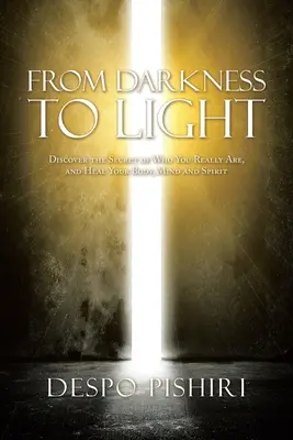 Od tmy k svetlu: Odhaľte tajomstvo toho, kým skutočne ste, a uzdravte svoje telo, myseľ a ducha - From Darkness to Light: Discover the Secret of Who You Really Are, and Heal Your Body, Mind and Spirit