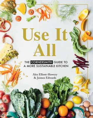 Využite všetko: Sprievodca po udržateľnejšej kuchyni od Cornersmitha - Use It All: The Cornersmith Guide to a More Sustainable Kitchen