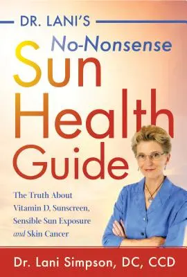 Dr. Lani's No-Nonsense Sun Health Guide (Sprievodca zdravím na slnku): Lani Lani: Bez obáv: Pravda o vitamíne D, ochrane pred slnkom, rozumnom vystavovaní sa slnku a rakovine kože - Dr. Lani's No-Nonsense Sun Health Guide: The Truth about Vitamin D, Sunscreen, Sensible Sun Exposure and Skin Cancer
