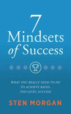 7 spôsobov myslenia pre úspech: Čo skutočne potrebujete, aby ste dosiahli rýchly úspech na najvyššej úrovni - 7 Mindsets of Success: What You Really Need to Do to Achieve Rapid, Top-Level Success