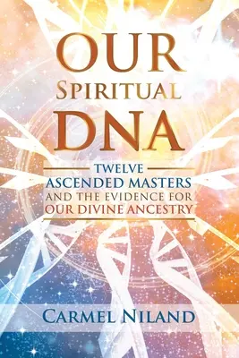 Naša duchovná DNA: Dvanásť vzostúpených majstrov a dôkazy o našom božskom pôvode - Our Spiritual DNA: Twelve Ascended Masters and the Evidence for Our Divine Ancestry