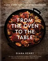 Z rúry na stôl - Jednoduché jedlá, ktoré sa o seba postarajú: THE SUNDAY TIMES BESTSELLER - From the Oven to the Table - Simple dishes that look after themselves: THE SUNDAY TIMES BESTSELLER