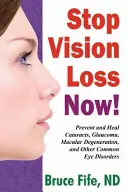 Zastavte stratu zraku teraz! Prevencia a liečba šedého zákalu, glaukómu, makulárnej degenerácie a ďalších bežných očných porúch - Stop Vision Loss Now!: Prevent and Heal Cataracts, Glaucoma, Macular Degeneration, and Other Common Eye Disorders