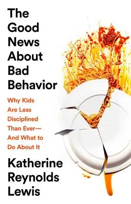 Dobrá správa o zlom správaní: Prečo sú deti menej disciplinované ako kedykoľvek predtým - a čo s tým robiť - The Good News about Bad Behavior: Why Kids Are Less Disciplined Than Ever -- And What to Do about It