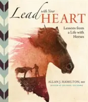 Veďte sa srdcom ... Lekcie zo života s koňmi - Lead with Your Heart . . . Lessons from a Life with Horses