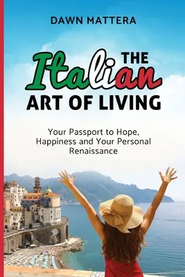Talianske umenie žiť: Taliansky jazyk: váš pas k nádeji, šťastiu a osobnej renesancii - The Italian Art of Living: Your Passport to Hope, Happiness and Your Personal Renaissance