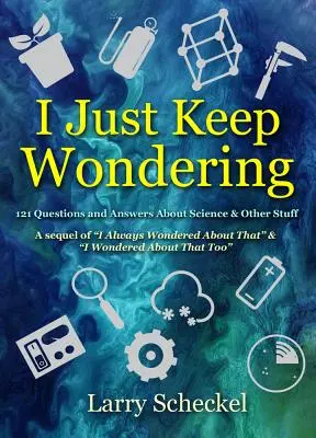 I Just Wondering: I Just Wondering: A ja som si to stále myslel: 121 otázok a odpovedí o vede a iných veciach - I Just Keep Wondering: 121 Questions and Answers about Science and Other Stuff