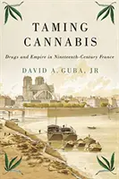 Skrotenie konope, 1: Drogy a impérium vo Francúzsku devätnásteho storočia - Taming Cannabis, 1: Drugs and Empire in Nineteenth-Century France