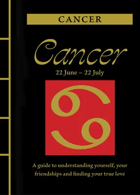 Rak: Raka: Príručka na pochopenie seba samého, svojich priateľstiev a nájdenie pravej lásky - Cancer: A Guide to Understanding Yourself, Your Friendships and Finding Your True Love