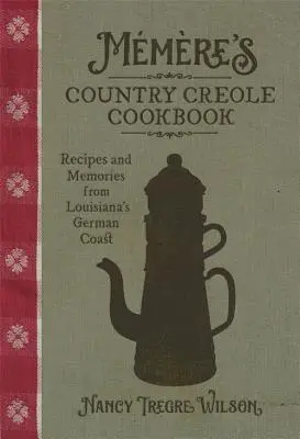 Country Creole Cookbook Mmre: Kuchařka Cremore: Recepty a spomienky z nemeckého pobrežia Louisiany - Mmre's Country Creole Cookbook: Recipes and Memories from Louisiana's German Coast