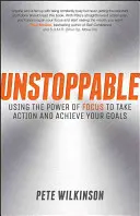 Nezastaviteľní: Nepoddajný: Využite silu sústredenia, aby ste konali a dosiahli svoje ciele - Unstoppable: Using the Power of Focus to Take Action and Achieve Your Goals