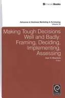 Robiť ťažké rozhodnutia dobre a zle: Rámcovanie, rozhodovanie, realizácia, hodnotenie - Making Tough Decisions Well and Badly: Framing, Deciding, Implementing, Assessing