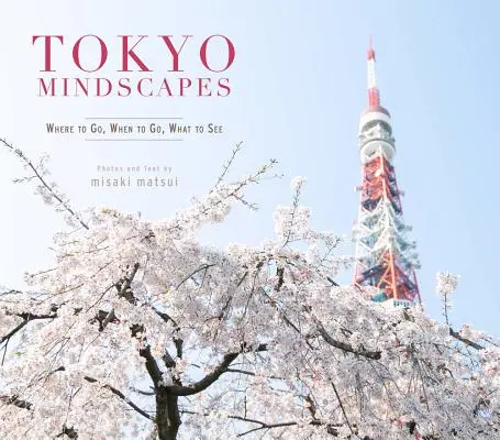 Tokijské mentálne krajiny: Kam ísť, kedy ísť, čo vidieť - Tokyo Mindscapes: Where to Go, When to Go, What to See
