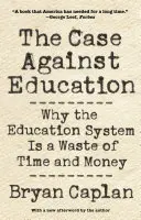 Prípad proti vzdelávaniu: Prečo je vzdelávací systém mrhaním času a peňazí - The Case Against Education: Why the Education System Is a Waste of Time and Money