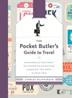 Vreckový sprievodca Butler's Guide to Travel: Základné rady pre každého cestovateľa, od plánovania a balenia až po čo najlepšie využitie cesty - The Pocket Butler's Guide to Travel: Essential Advice for Every Traveller, from Planning and Packing to Making the Most of Your Trip