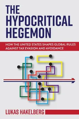 Pokrytecký hegemón: Ako Spojené štáty formujú globálne pravidlá proti daňovým únikom a vyhýbaniu sa daňovým povinnostiam - The Hypocritical Hegemon: How the United States Shapes Global Rules Against Tax Evasion and Avoidance