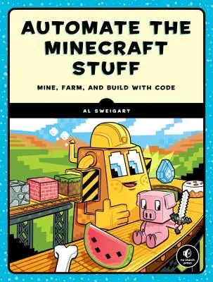 Coding with Minecraft: a automatizujte nudné veci. - Coding with Minecraft: Build Taller, Farm Faster, Mine Deeper, and Automate the Boring Stuff