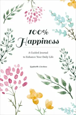 Stopercentné šťastie: Vedený denník na zlepšenie vášho každodenného života - 100% Happiness: A Guided Journal to Enhance Your Daily Life