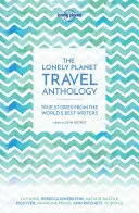 Cestovateľská antológia Lonely Planet: Pravdivé príbehy od najlepších svetových spisovateľov - The Lonely Planet Travel Anthology: True Stories from the World's Best Writers