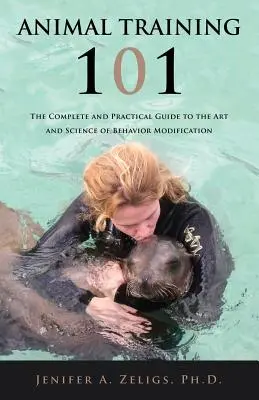 Výcvik zvierat 101: Kompletný a praktický sprievodca umením a vedou o modifikácii správania - Animal Training 101: The Complete and Practical Guide to the Art and Science of Behavior Modification