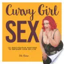 Sex so zakrivenými dievčatami: 101 pozitívnych polôh na posilnenie vášho sexuálneho života - Curvy Girl Sex: 101 Body-Positive Positions to Empower Your Sex Life