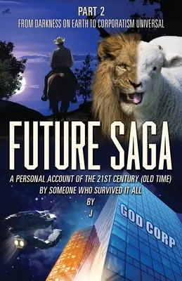 Sága budúcnosti: OSOBNÁ SPRÁVA O 21. STOROČÍ (STARÝ ČAS) OD NIEKTOHO, KTO TO VŠETKO PREŽIL 2. časť Od temnoty na Zemi po Korp - Future Saga: A PERSONAL ACCOUNT OF THE 21ST CENTURY (OLD TIME) BY SOMEONE WHO SURVIVED IT ALL Part 2 From Darkness on Earth to Corp