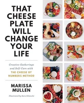 Tento syrový tanier zmení váš život: Tvorivé stretnutia a starostlivosť o seba pomocou metódy Cheese by Numbers - That Cheese Plate Will Change Your Life: Creative Gatherings and Self-Care with the Cheese by Numbers Method