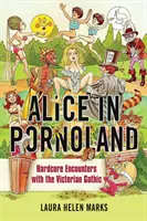 Alica v pornolande: Drsné stretnutia s viktoriánskou gotikou - Alice in Pornoland: Hardcore Encounters with the Victorian Gothic