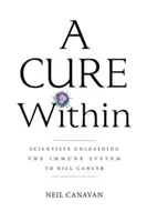 Vnútorná liečba: Vedci uvoľňujú imunitný systém, aby zabili rakovinu - A Cure Within: Scientists Unleashing the Immune System to Kill Cancer