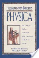 Physica Hildegardy von Bingen: Kompletný anglický preklad jej klasického diela o zdraví a liečbe - Hildegard Von Bingen's Physica: The Complete English Translation of Her Classic Work on Health and Healing