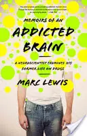 Memoáre závislého mozgu: Memoáre: Neurovedec skúma svoj bývalý život na drogách - Memoirs of an Addicted Brain: A Neuroscientist Examines His Former Life on Drugs