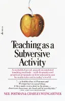 Vyučovanie ako podvratná činnosť: S dramatickými a praktickými návrhmi, ako možno vzdelávanie B - Teaching as a Subversive Activity: A No-Holds-Barred Assault on Outdated Teaching Methods-With Dramatic and Practical Proposals on How Education Can B