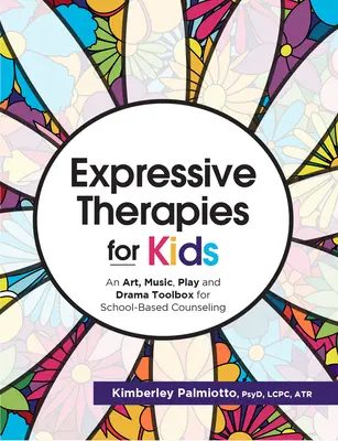 Expresívne terapie pre deti: Umelecké, hudobné, herné a dramatické nástroje pre školské poradenstvo - Expressive Therapies for Kids: An Art, Music, Play and Drama Toolbox for School-Based Counseling