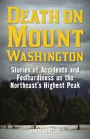 Smrť na hore Washington: Príbehy o nehodách a bláznovstvách na najvyššom vrchu severovýchodu - Death on Mount Washington: Stories of Accidents and Foolhardiness on the Northeast's Highest Peak