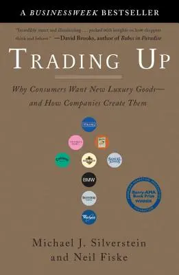Výmena: Prečo chcú spotrebitelia nový luxusný tovar - a ako ho spoločnosti vytvárajú - Trading Up: Why Consumers Want New Luxury Goods--And How Companies Create Them